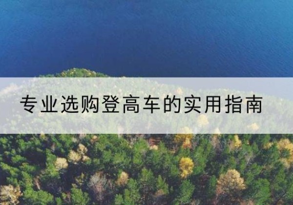 陆良电动登高车厂家推荐-专业选购登高车的实用指南